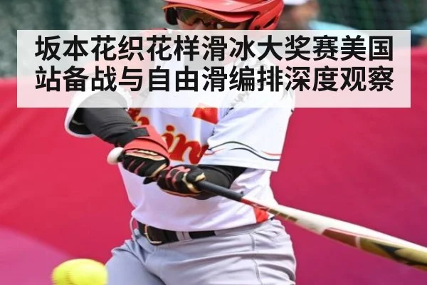 坂本花织花样滑冰大奖赛美国站备战与自由滑编排深度观察 - kaiyun